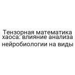 Тензорная математика хаоса: влияние анализа нейробиологии на виды